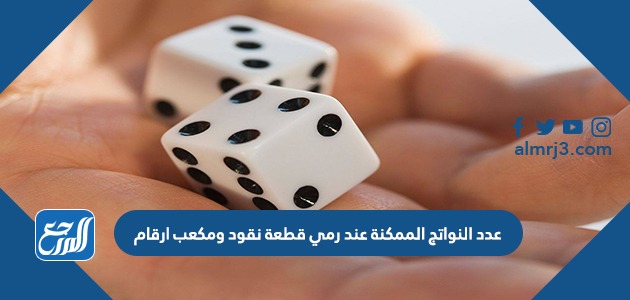 عدد النواتج الممكنة عند رمي قطعة نقود ومكعب ارقام