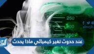 عند حدوث تغيير كيميائي ماذا يحدث