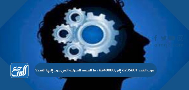 قرب العدد ٦٢٣٥٦٠١ إلى ٦٢٤٠٠٠٠ ، ما القيمة المنزلية التي قرب إليها العدد؟