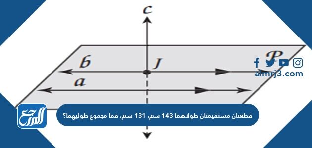 قطعتان مستقيمتان طولاهما ١٤٣ سم، ١٣١ سم، فما مجموع طوليهما؟