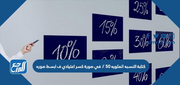 كتابة النسبة المئوية ٥٠ ٪ في صورة كسر اعتيادي ف ابسط صوره