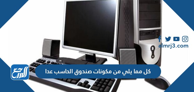 كل مما يلي من مكونات صندوق الحاسب عدا