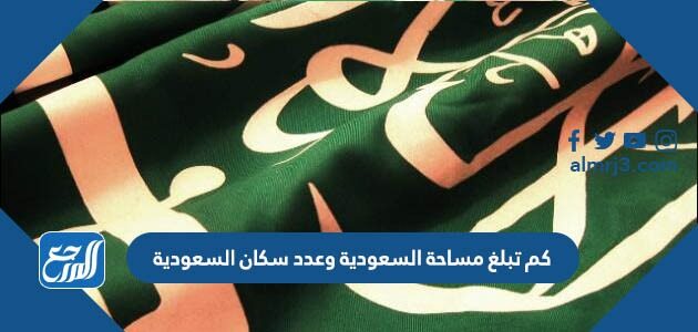 كم تبلغ مساحة السعودية وعدد سكان السعودية