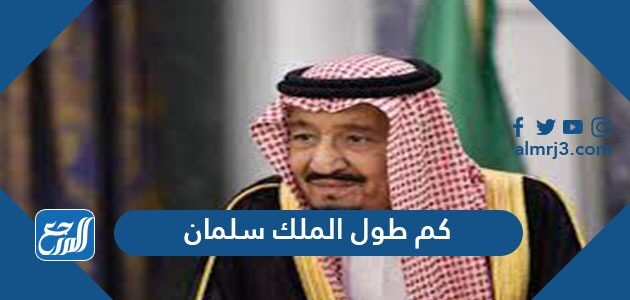 كم طول الملك سلمان