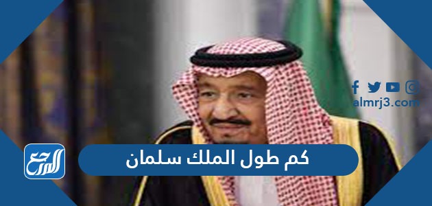 كم طول الملك سلمان