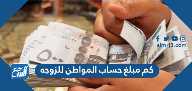 كم مبلغ حساب المواطن للزوجه
