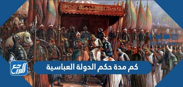 كم مدة حكم الدولة العباسية