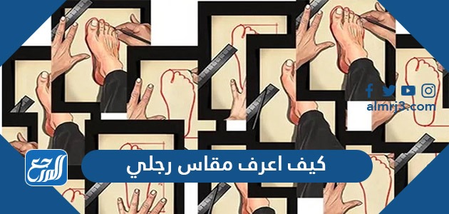 كيف اعرف مقاس رجلي