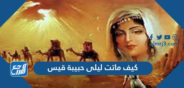 كيف ماتت ليلى حبيبة قيس