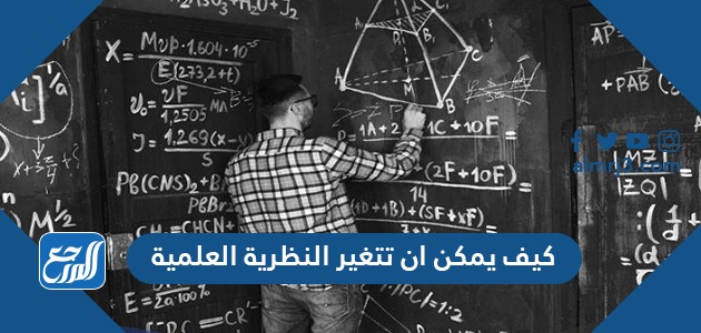 كيف يمكن ان تتغير النظرية العلمية