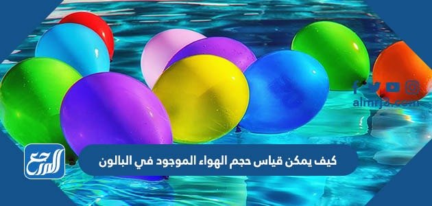 كيف يمكن قياس حجم الهواء الموجود في البالون