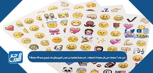 لدى علاء ٧ صفحات في كل صفحة ٥ ملصقات ، كم صفحة إضافية من نفس النوع يحتاج علاء ليصبح لديه ٤٥ ملصقًا ؟
