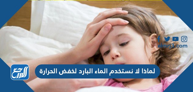 لماذا لا نستخدم الماء البارد لخفض الحرارة