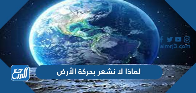 لماذا لا نشعر بحركة الأرض