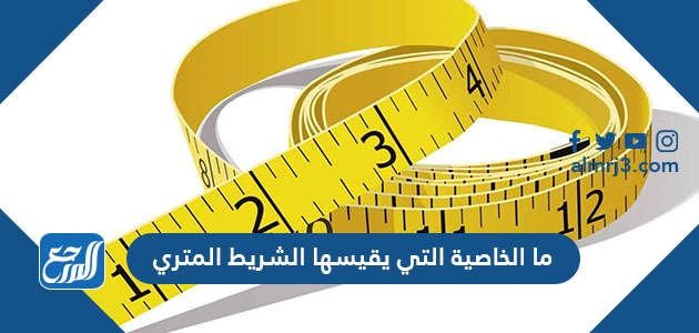 ما الخاصية التي يقيسها الشريط المتري