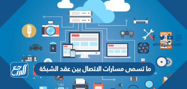 ما تسمى مسارات الاتصال بين عقد الشبكة؟