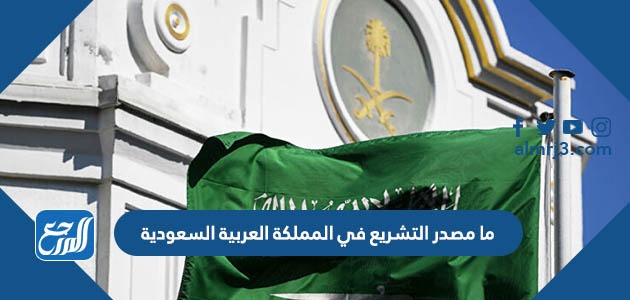 ما مصدر التشريع في المملكة العربية السعودية