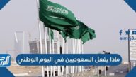 ماذا يفعل السعوديين في اليوم الوطني