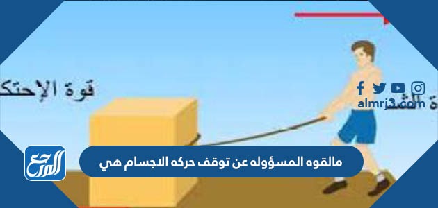 مالقوه المسؤوله عن توقف حركه الاجسام هي