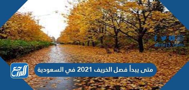 متى يبدأ فصل الخريف 2021 في السعودية