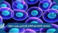مكتشف الخلية هو العالم الإنجليزي روبرت هوك