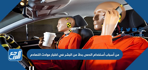 من أسباب أستخدام الدمى بدلاً من البشر في اختبار حوادث التصادم