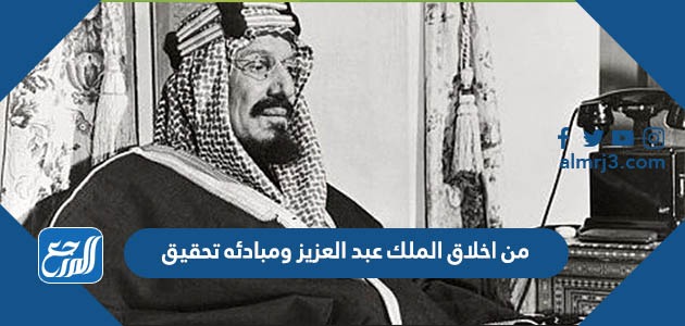من اخلاق الملك عبد العزيز ومبادئه تحقيق