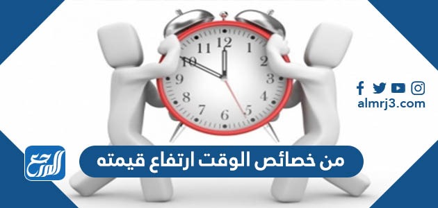من خصائص الوقت ارتفاع قيمته