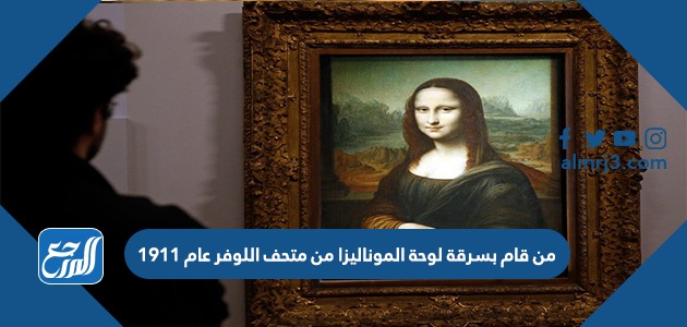 من قام بسرقة لوحة الموناليزا من متحف اللوفر عام 1911