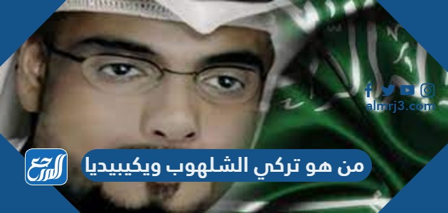 من هو تركي الشلهوب ويكيبيديا