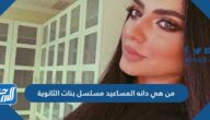 من هي دانه المساعيد مسلسل بنات الثانوية من هي دانه المساعيد مسلسل بنات الثانوية