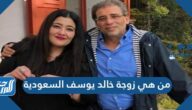 من هي زوجة خالد يوسف السعودية