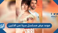 موعد عرض مسلسل سرنا نحن الاثنين