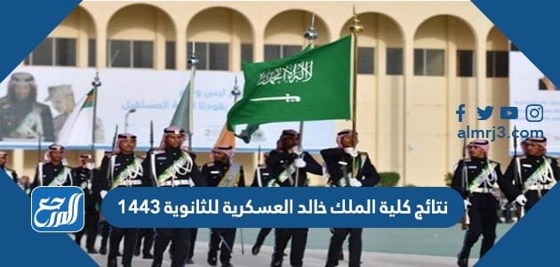 نتائج كلية الملك خالد العسكرية للثانوية 1443