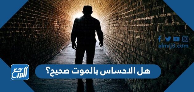 هل الاحساس بالموت صحيح؟