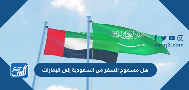 هل مسموح السفر من السعودية إلى الإمارات 1443