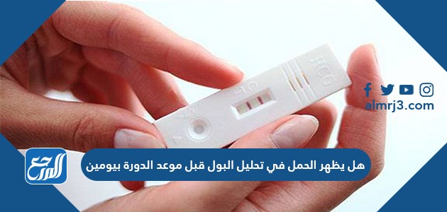 هل يظهر الحمل في تحليل البول قبل موعد الدورة بيومين