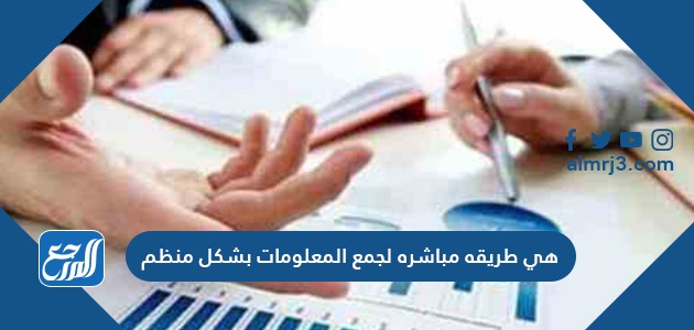 هي طريقة مباشرة لجمع المعلومات بشكل منظم