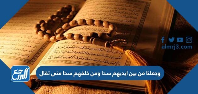 وجعلنا من بين ايديهم سدا ومن خلفهم سدا متى تقال