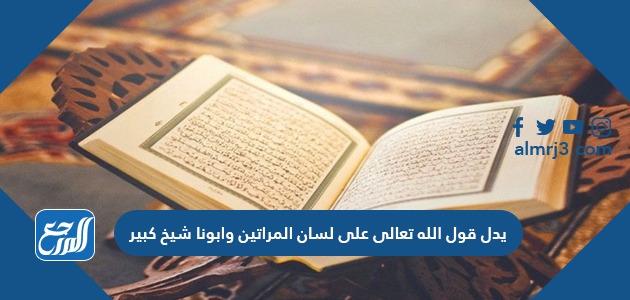 يدل قول الله تعالى على لسان المراتين وابونا شيخ كبير