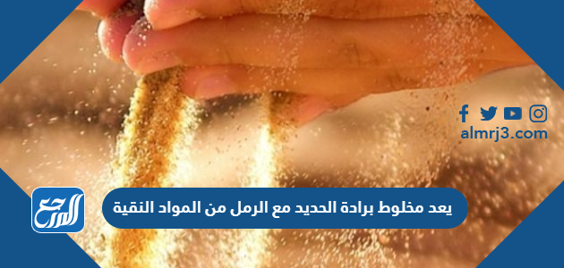 يعد مخلوط برادة الحديد مع الرمل من المواد النقية.