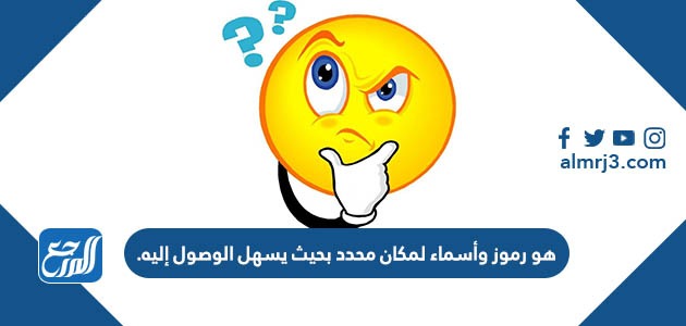 هو رموز وأسماء لمكان محدد بحيث يسهل الوصول إليه