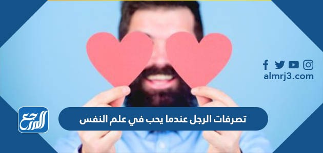 تصرفات الرجل عندما يحب في علم النفس