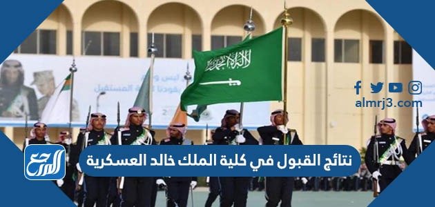 نتائج القبول في كلية الملك خالد العسكرية 1444