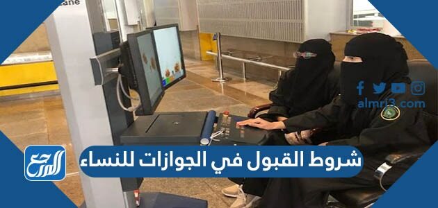 شروط القبول في الجوازات للنساء 1448