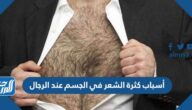 أسباب كثرة الشعر في الجسم عند الرجال