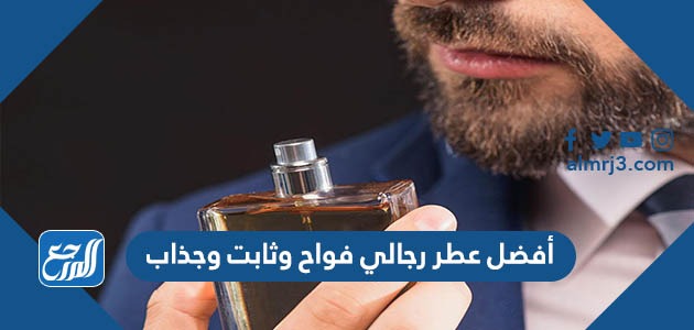 أفضل عطر رجالي فواح وثابت وجذاب