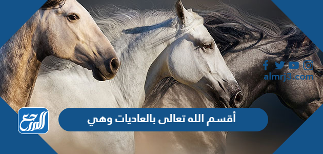 أقسم الله تعالى بالعاديات وهي