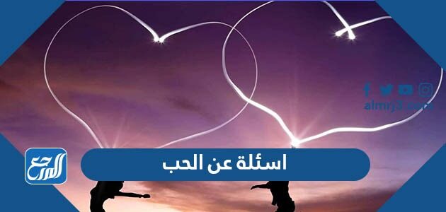 اسئلة عن الحب الحقيقي ، أسئلة حب وغرام رومانسية جريئة جداً