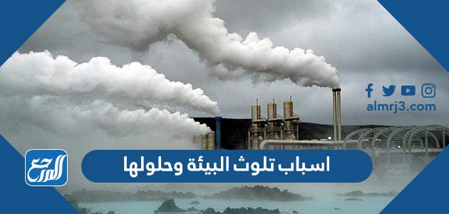 اسباب تلوث البيئة وحلولها